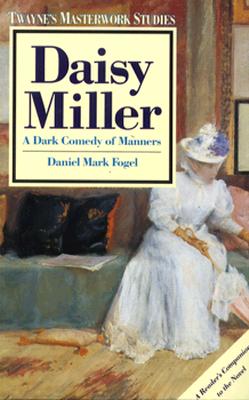 Daisy Miller: A Dark Comedy of Manners (Twayne's Masterwork Studies)