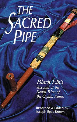 Image for The Sacred Pipe: Black Elk's Account of the Seven Rites of the Oglala Sioux (Volume 36) (The Civilization of the American Indian Series)