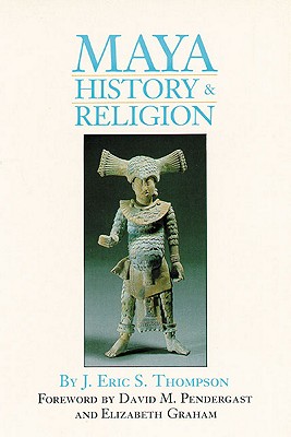 Maya History and Religion (Volume 99) (The Civilization of the American Indian Series)