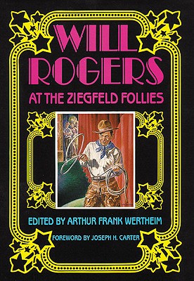 Will Rogers At The Ziegfeld Follies Edited by Arthur Frank Wertheim, Foreword by Joseph H. Carter