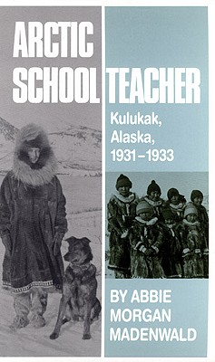 Arctic Schoolteacher: Kulukak, Alaska, 19311933 (Volume 59) (The Western Frontier Library Series)