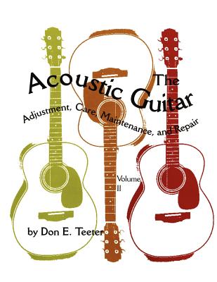 Image for The Acoustic Guitar Adjustment, Care, Maintenance, and Repair (Volume 2) The Acoustic Guitar Adjustment, Care, Maintenance, and Repair (Volume 2)
