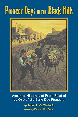 Pioneer Days In The Black Hills: Accurate History And Facts Related By One Of The Early Day Pioneers