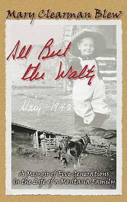 All But The Waltz: A Memoir Of Five Generations in the Life of a Montana Family