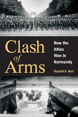 Clash of Arms: How the Allies Won in Normandy