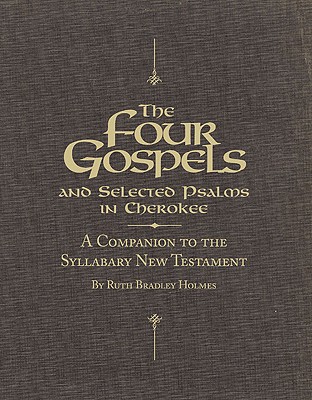 The Four Gospels and Selected Psalms in Cherokee: A Companion to the Syllabary New Testament