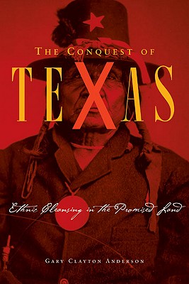 The Conquest of Texas: Ethnic Cleansing in the Promised Land, 18201875