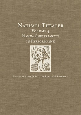 Nahuatl Theater: Nahuatl Theater Volume 4: Nahua Christianity in Performance (Volume 4)