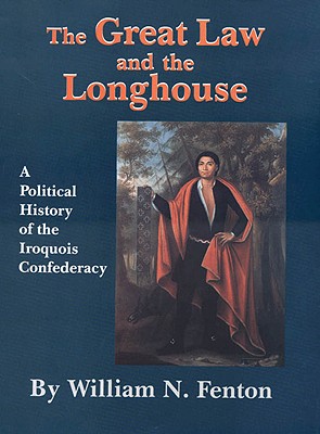 The Great Law and the Longhouse: A Political History of the Iroquois Confederacy (Volume 223) (The Civilization of the American Indian Series)