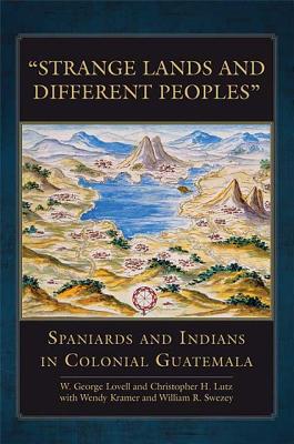 Strange Lands and Different Peoples: Spaniards and Indians in Colonial Guatemala (Volume 271) (The Civilization of the American Indian Series)