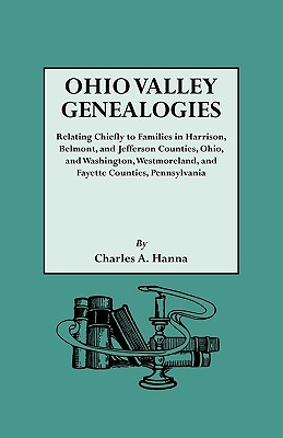 Ohio Valley Geneaologies: Relating Chiefly to Families in Harrison, Belmont and Jefferson Counties, Ohio, and Washington, Westmoreland and Fayette Counties, Pennsylvania