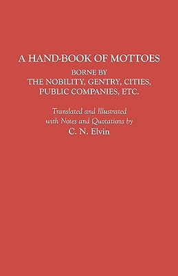 Image for A Hand-book of Mottoes Borne by the Nobility, Gentry, Cities, Public Companies, Etc.