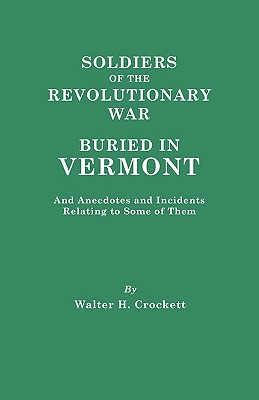 Soldiers of the Revolutionary War Buried in Vermont: and Anecdotes and Incidents Relating to Some of Them