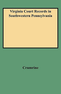 Virginia Court Records in Southwestern Pennsylvania: Records of the District of West Augusta and Ohio and Yohogania Counties, Virginia 1775-1780