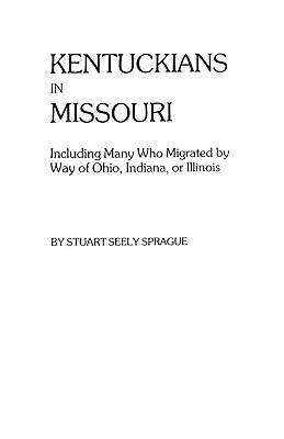 KENTUCKIANS IN MISSOURI: INCLUDING MANY WHO MIGRATED BY WAY OF OHIO, INDIANA, OR ILLINOIS