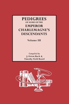 Image for Pedigrees of Some of the Emperor Charlemagne's Descendants, Volume III Pedigrees of Some of the Emperor Charlemagne's Descendants, Volume III