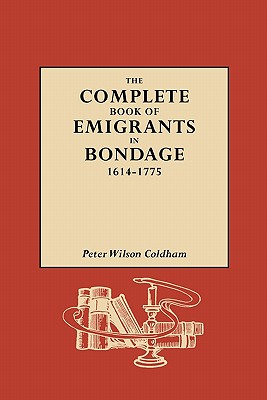 Image for The Complete Book of Emigrants in Bondage, 1614-1775