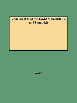 Image for Vital Records of the Towns of Barnstable and Sandwich An Authorized Facsimile Reproduction of Records Published Serially, 1901-1937, in The Mayflower Descendant. With an Added Index of Persons