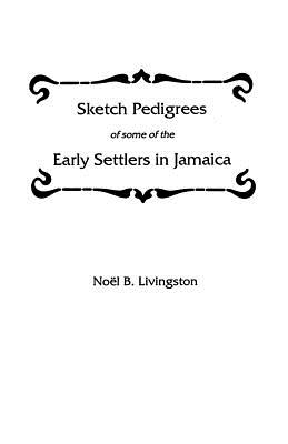 Sketch Pedigrees of Some of the Early Settlers in Jamaica Image for Sketch Pedigrees of Some of the Early Settlers in Jamaica