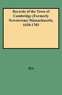 Records of the Town of Cambridge (Formerly Newetowne) Massachusetts, 1630-1703 Image for Records of the Town of Cambridge (Formerly Newetowne) Massachusetts, 1630-1703