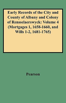 Image for Early Records of the City and County of Albany and Colony of Rensselaerswyck: Volume 4 (Mortgages 1, 1658-1660, and Wills 1-2, 1681-1765)