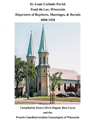 Image for St. Louis Catholic Parish, Fond du Lac, Wisconsin: Repertoire of Baptisms, Marriages and Burials, 1850-1920