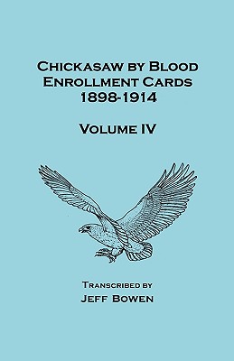 Image for Chickasaw by Blood. Enrollment Cards, 1898-1914. Volume IV