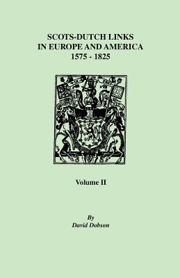 Image for Scots-Dutch Links in Europe and America, 1575-1825. Volume II