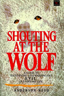 Shouting at the Wolf : A Guide to Identifying and Warding off Evil in Everyday Life