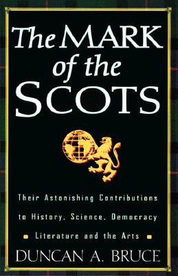 The Mark of the Scots; The Mark of the Scots Their Astonishing Contributions to History, Science, Democracy, Literature