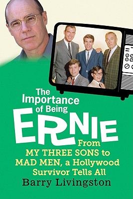 The Importance of Being Ernie: From My Three Sons to Mad Men, a Hollywood Survivor Tells All (Inscribed)