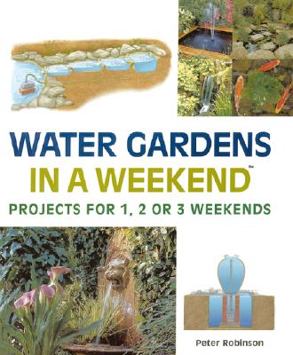 Water Gardens In A Weekend: Projects For One, Two Or Three Weekends