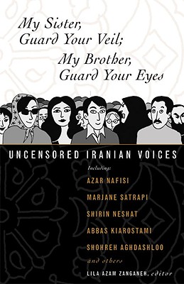 My Sister, Guard Your Veil; My Brother, Guard Your Eyes: Uncensored Iranian Voices Image for My Sister, Guard Your Veil; My Brother, Guard Your Eyes: Uncensored Iranian Voices