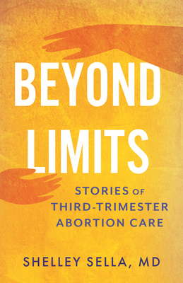 Image for Beyond Limits: Stories of Third-Trimester Abortion Care Beyond Limits: Stories of Third-Trimester Abortion Care
