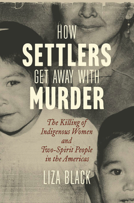 How Settlers Get Away with Murder The Killing of Indigenous Women and Two-Spirit People in the Americas