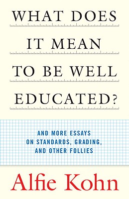 What Does it Mean to Be Well Educated And Other Essays on Standards, Grading, and Other Follies
