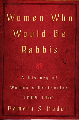 Women Who Would Be Rabbis: A History of Women's Ordination 1889-1985