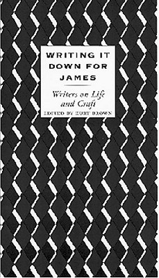 Writing It Down for James: Writers on Life and Craft