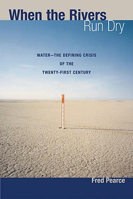 When the Rivers Run Dry: Water--The Defining Crisis of the Twenty-First Century