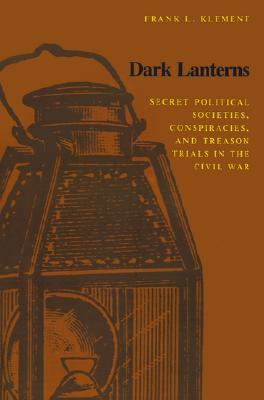 Image for Dark Lanterns: Secret Political Societies, Conspiracies, and Treason Trials in the Civil War