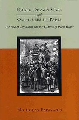 Horse-Drawn Cabs and Omnibuses in Paris: The Idea of Circulation and the Business of Public Transit