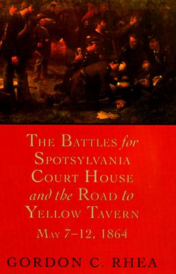 THE BATTLES FOR SPOTSYLVANIA COURT HOUSE AND THE ROAD TO YELLOW TAVERN MAY 7-12, 1864