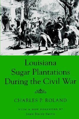 LOUISIANA SUGAR PLANTATIONS DURING THE CIVIL WAR