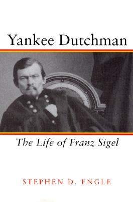 Yankee Dutchman: The Life of Franz Sigel