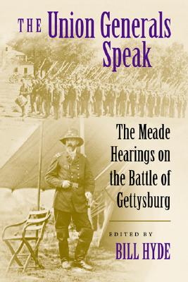 The Union Generals Speak: The Meade Hearings on the Battle of Gettysburg