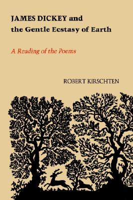 James Dickey and the Gentle Ecstasy of Earth: A Reading of the Poems (Southern Literary Studies)