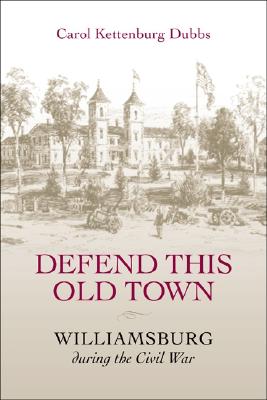 Defend This Old Town: Williamsburg During the Civil War