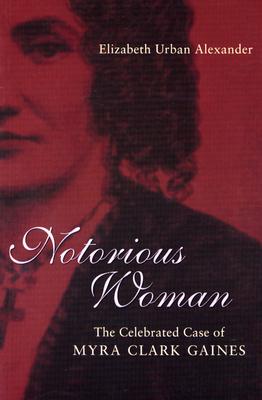 Notorious Woman: The Celebrated Case of Myra Clark Gaines (Southern Biography Series)