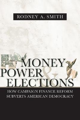 Money, Power, and Elections: How Campaign Finance Reform Subverts American Democracy (Media & Public Affairs)