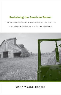 Reclaiming the American Farmer: The Reinvention of a Regional Mythology in Twentieth-Century Southern Writing (Southern Literary Studies)